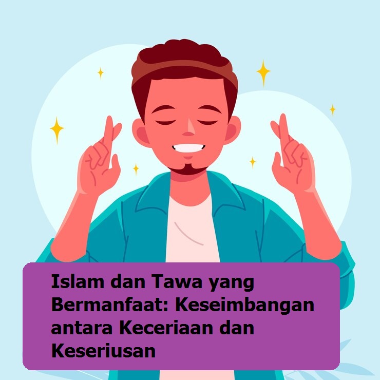 Islam dan Tawa yang Bermanfaat: Keseimbangan antara Keceriaan dan Keseriusan